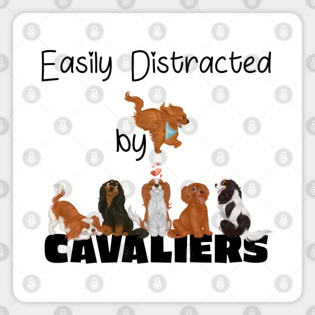 Easily Distracted by Cavaliers (King Charles Spaniels) Magnet by Cavalier Gifts